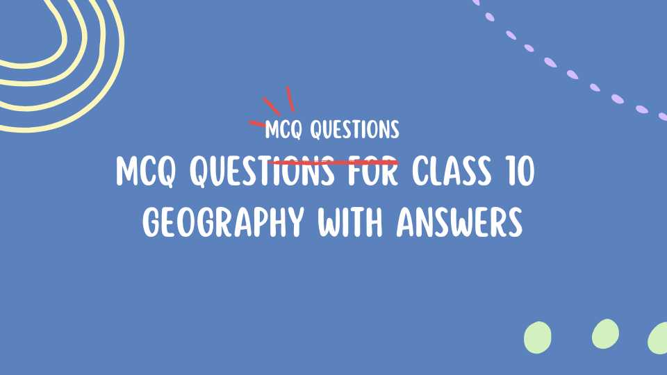 MCQ Questions for Class 10 Geography with Answers